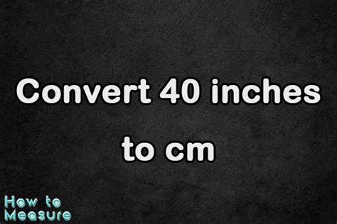 Convert 40 Inches To Cm 40 Inches In Cm How To Measure
