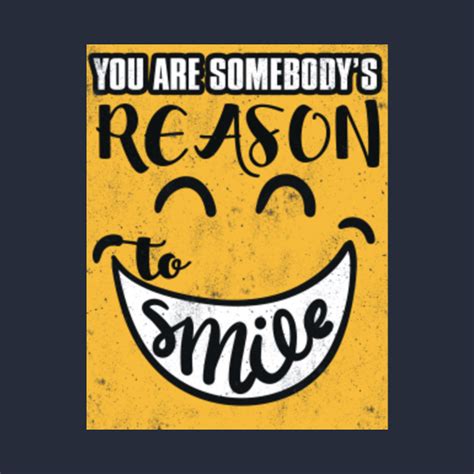 You Are Somebodys Reason To Smile Inspirational T Shirt Teepublic
