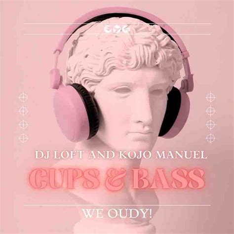 Dj Loft And Kojo Manuel Cups And Bass Mix We Oudy