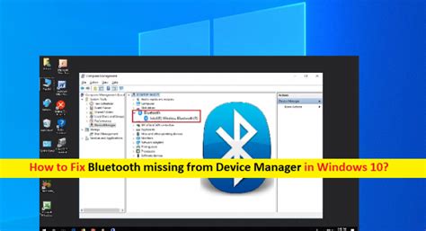 How To Fix Bluetooth Missing From Device Manager Windows 10 Steps