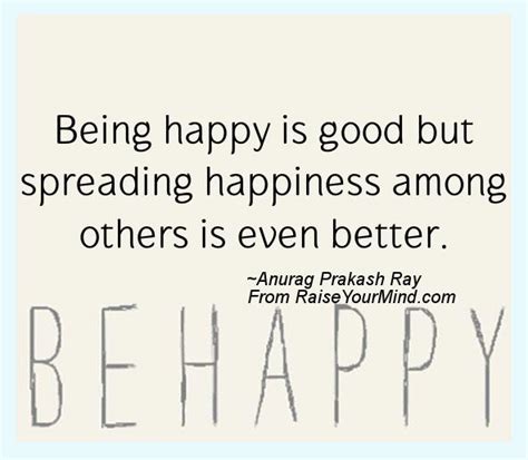 Happiness is a choice we all make each and every day. Happiness Quotes | Being happy is good but spreading ...