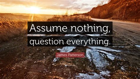 We did not find results for: James Patterson Quote: "Assume nothing, question ...