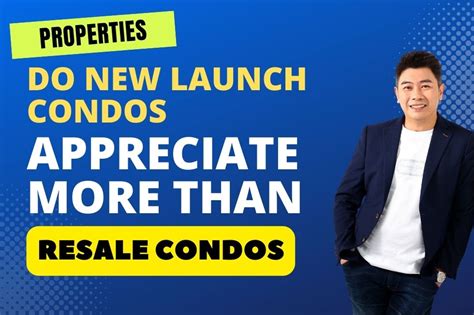 Do New Launch Condos Appreciate More Than Resale Condos