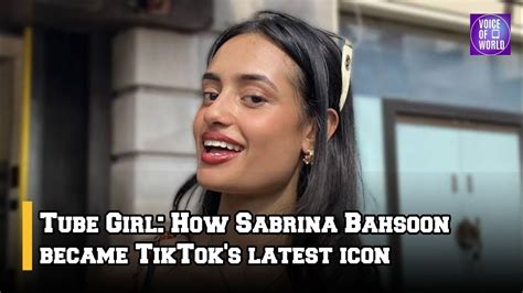 Tube Girl How Sabrina Bahsoon Became Tiktoks Latest Icon Youtube