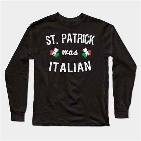 st patrick was italian st patrick was italian long sleeve t shirt teepublic