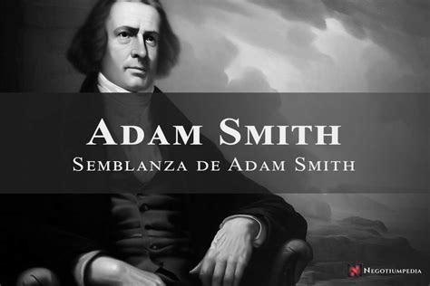 Adam Smith Biografía Quién Es Qué Hizo Vida Y Semblanza
