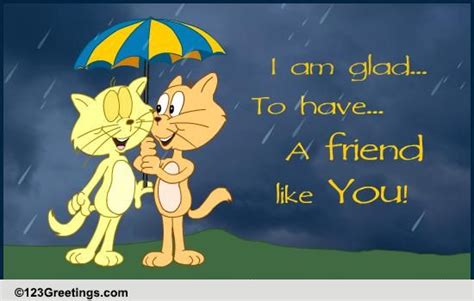 To everyone here, may you have a safe and pleasant holiday. Glad To Have A Friend Like You! Free Friendship eCards ...