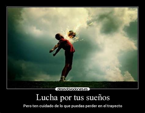 Maybe you would like to learn more about one of these? Lucha por tus sueños | Desmotivaciones