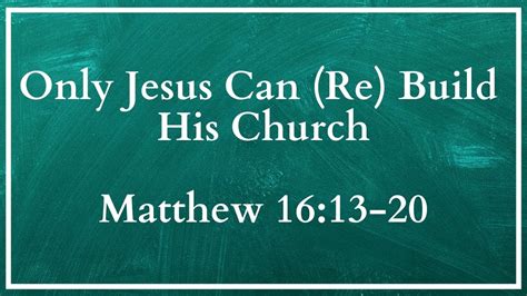 Only Jesus Can Re Build His Church Matthew 1613 20 Youtube