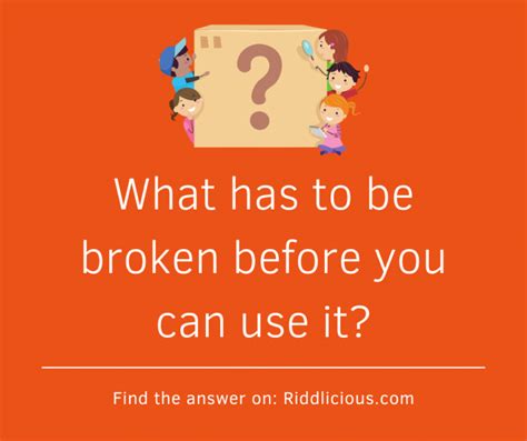 What Has To Be Broken Before You Can Use It Riddle