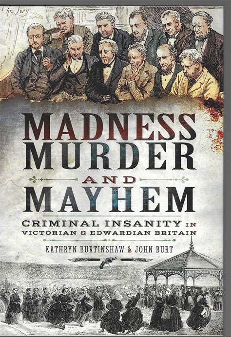 Madness Murder And Mayhem Criminal Insanity In Victorian And Edwardian