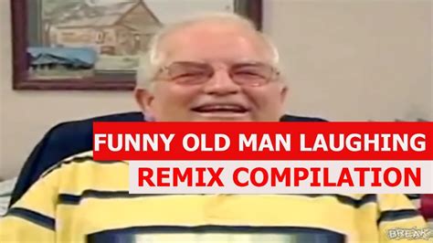 Funny Old Man Laughing Remix Compilation Youtube