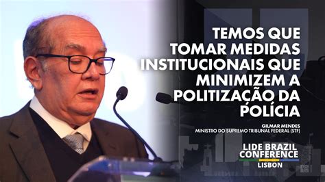 Lide Brazil Conference Lisbon Gilmar Mendes Stf Precisamos Minimizar A Politização Da