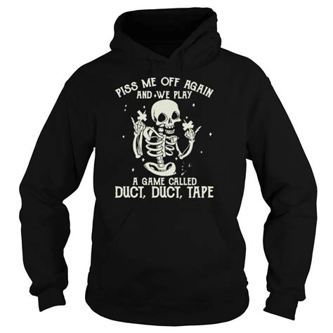 white skeleton piss me off again and we play a game called duct duct tape t shirt