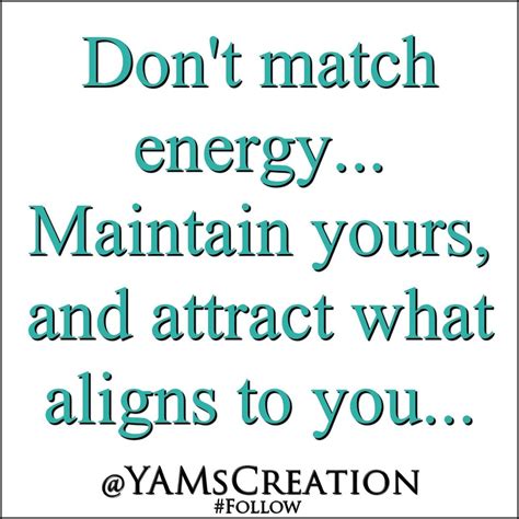 Dont Match Energy Maintain Yours And Attract What Aligns To You