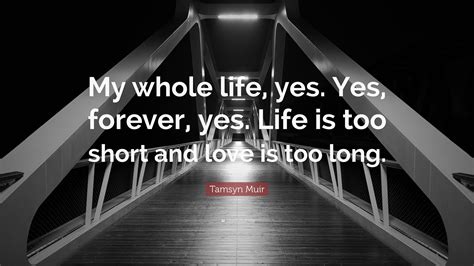 Tamsyn Muir Quote “my Whole Life Yes Yes Forever Yes Life Is Too