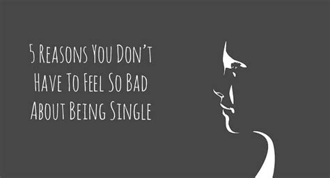 5 reasons you don t have to feel so bad about being single relationship rules