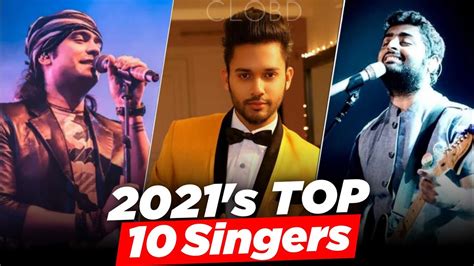 top 10 indian singers of 2021 bollywood top singers 2021 clobd youtube