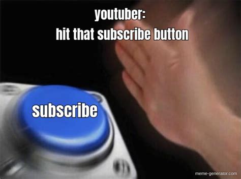 Youtuber Subscribe Hit That Subscribe Button Meme Generator