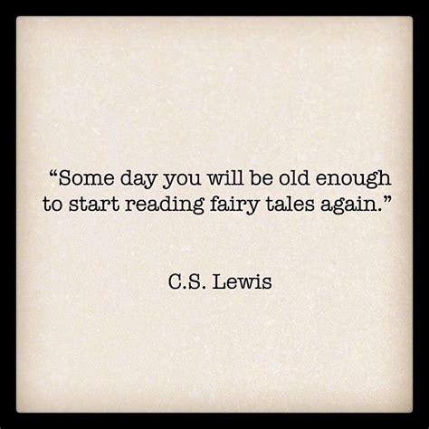 Some Day You Will Be Old Enough To Start Reading Fairy Tales Again—c