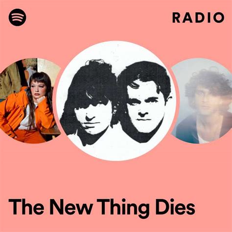 The New Thing Dies Radio Playlist By Spotify Spotify