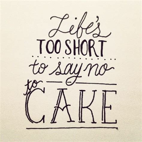 I always carry a knife in my purse, just in case we're having cake. —unknown. Life's too short to say no to cake! Hand lettered quote. | Words | Pinterest | Lifes too short ...