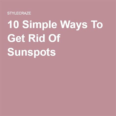 12 Simple Ways To Get Rid Of Sunspots Sunspots Simple Way Simple