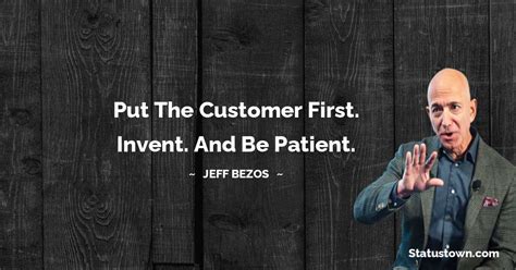 Put The Customer First Invent And Be Patient Jeff Bezos Quotes
