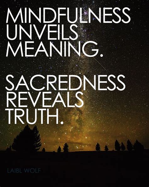 Mindfulness unveils meaning. Sacredness reveals truth. | Mindfulness ...