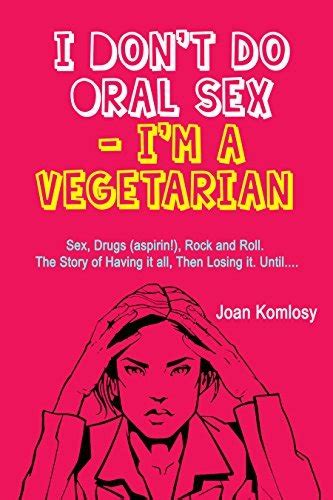 I Dont Do Oral Sex Im A Vegetarian Sex Drugs Aspirin Rock And Roll The Story Of