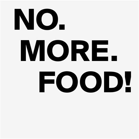 No More Food Post By Worup On Boldomatic