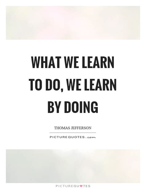 What We Learn To Do We Learn By Doing Picture Quotes