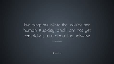 And i'm not sure about the universe. ― albert einstein tags: Albert Einstein Quote: "Two things are infinite, the ...