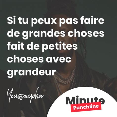 Si Tu Peux Pas Faire De Grandes Choses Fait De Petites Choses Avec Grandeur Youssoupha