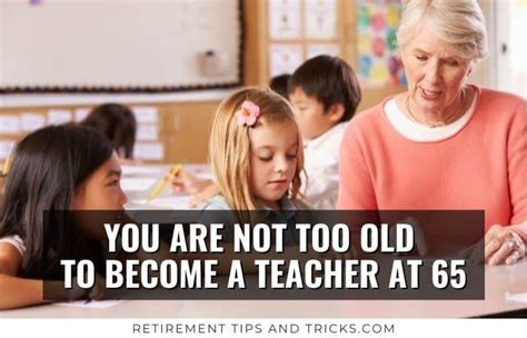 Is 65 Too Old To Become A Teacher An In Depth Guide Retirement Tips