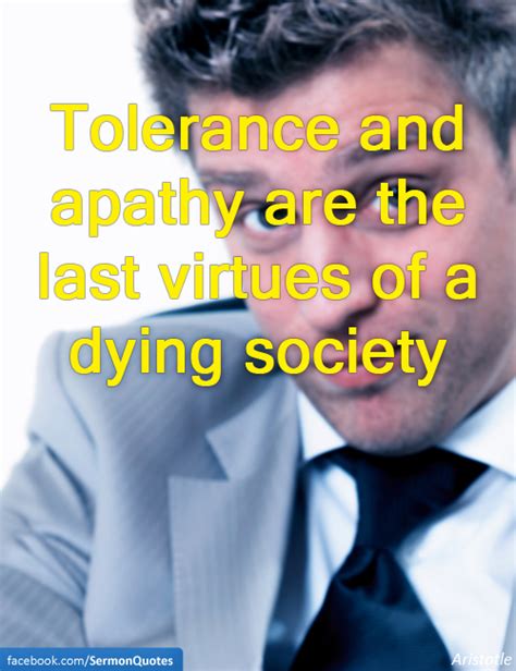 Apathy is the death knell of any order. Tolerance and apathy - SermonQuotes