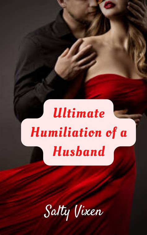 Ultimate Humiliation Of A Husband Salty Vixen Stories More