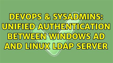 DevOps SysAdmins Unified Authentication Between Windows AD And Linux LDAP Server Solutions