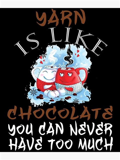Yarn Is Like Chocolate You Can Never Have Too Much Poster For Sale By Caitieclare Redbubble