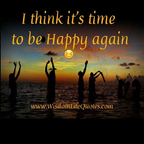 I Think It S Time To Be Happy Again Quotes Shortquotescc