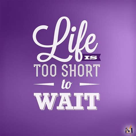 Life Is Too Short To Wait Pictures Photos And Images For Facebook