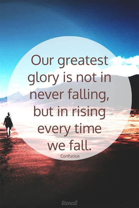 Our Greatest Glory Is Not In Never Falling But In Rising Every Time We