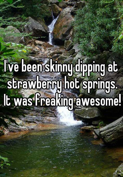 I Ve Been Skinny Dipping At Strawberry Hot Springs It Was Freaking Awesome