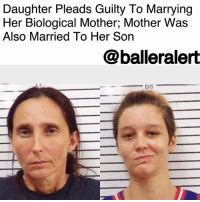 Daughter Pleads Guilty To Marrying Her Biological Mother Mother Was