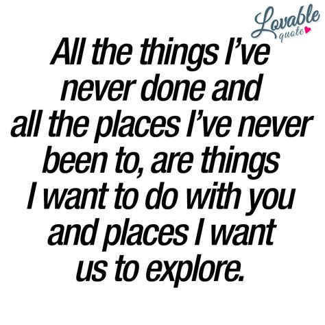 things i want to do with you and places i want us to explore love quotes inspirational