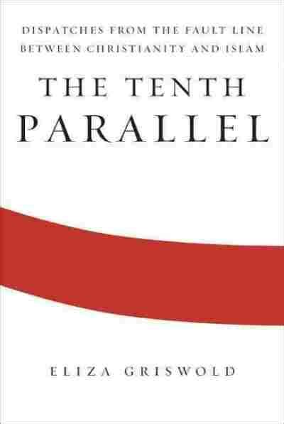 The Fresh Air Interview Journalist Eliza Griswold The Tenth Parallel Npr