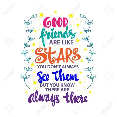 Everyone hears what you say. Good friends are like stars you do not always see them but you know they are always there. Quote ...