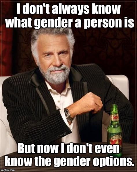 The Most Interesting Gender In The World Imgflip