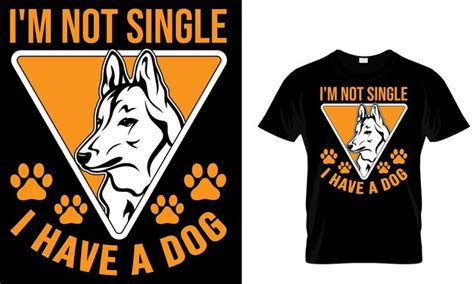 Premium Vector A Black Shirt With The Words Im Not Single I Have A Dog