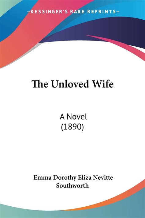 The Unloved Wife A Novel 1890 By E D E N Southworth Goodreads